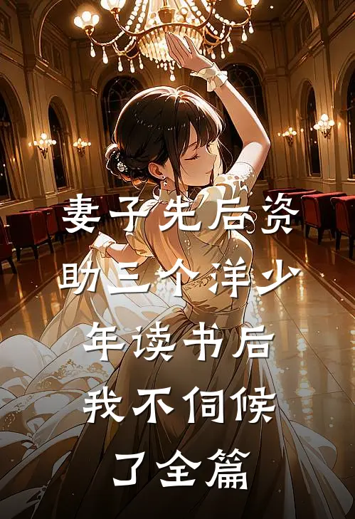 妻子先后资助三个洋少年读书后，我不伺候了全篇