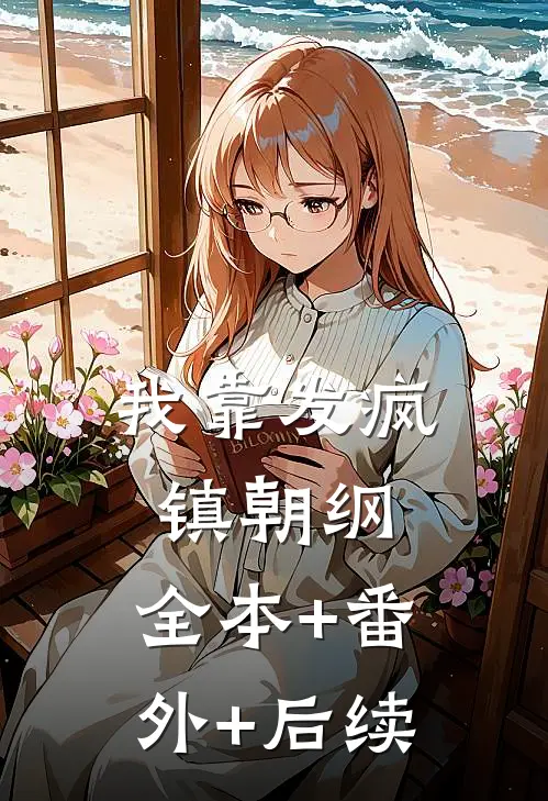 我靠发疯镇朝纲:全本+番外+后续