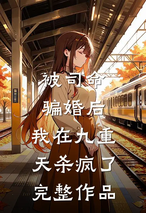被司命骗婚后，我在九重天杀疯了完整作品