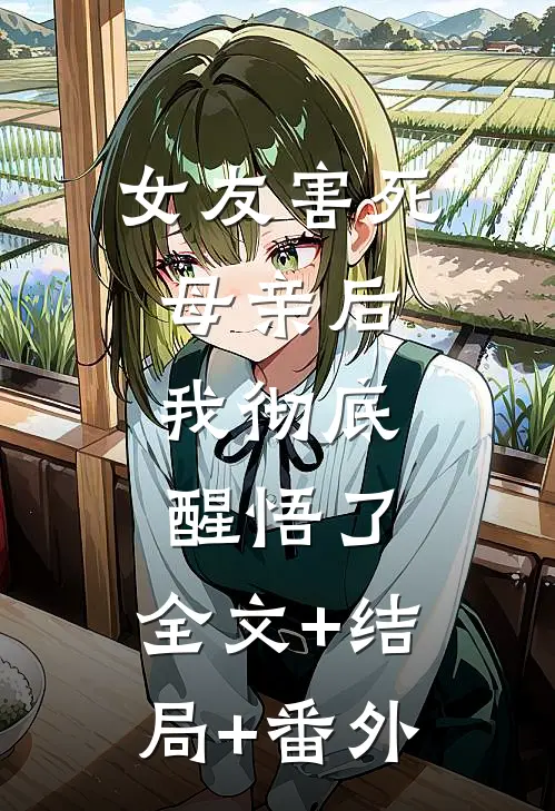 女友害死母亲后，我彻底醒悟了:全文+结局+番外