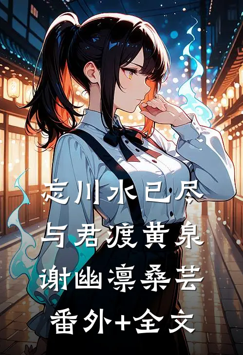 忘川水已尽，与君渡黄泉谢幽凛桑芸(番外)+(全文)