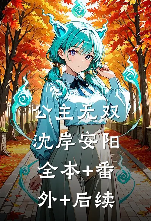 公主无双沈岸安阳:全本+番外+后续