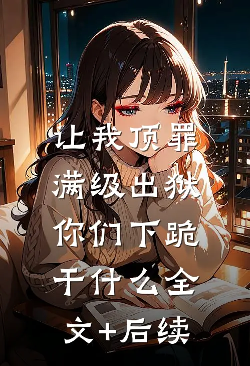 让我顶罪，满级出狱你们下跪干什么全文+后续