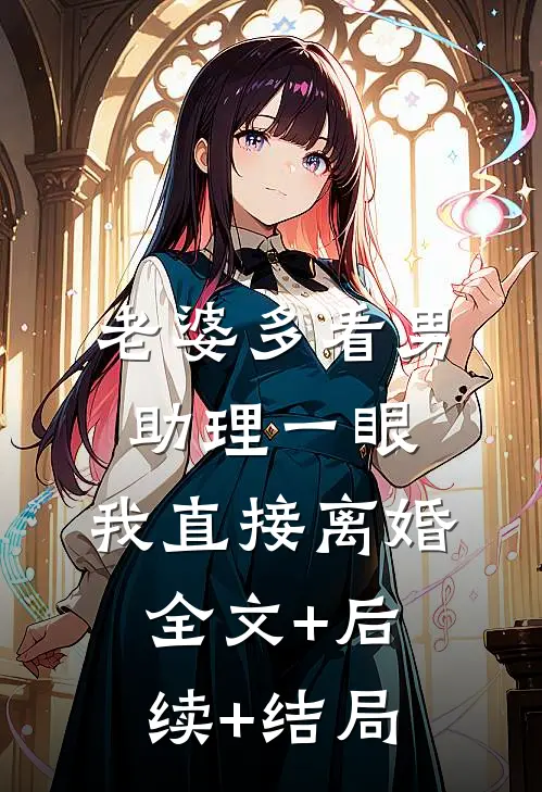 老婆多看男助理一眼，我直接离婚全文+后续+结局