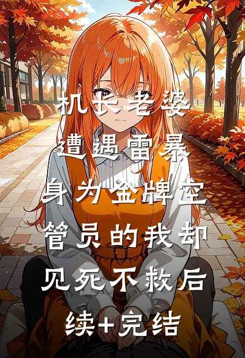 机长老婆遭遇雷暴，身为金牌空管员的我却见死不救后续+完结