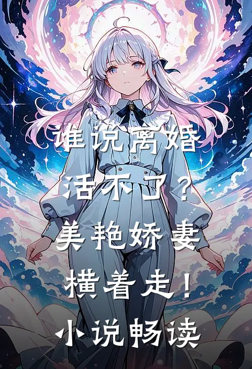 谁说离婚活不了？美艳娇妻横着走！小说畅读