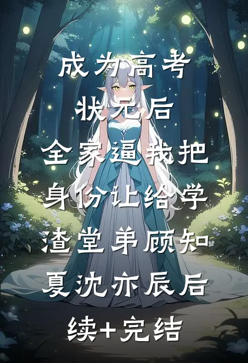 成为高考状元后，全家逼我把身份让给学渣堂弟顾知夏沈亦辰后续+完结