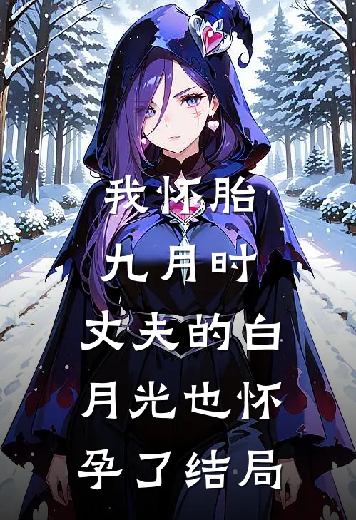 我怀胎九月时，丈夫的白月光也怀孕了结局