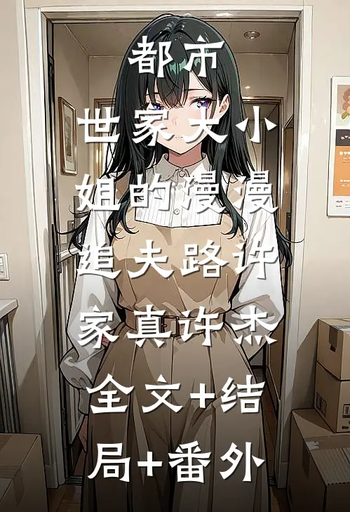 都市：世家大小姐的漫漫追夫路许家真许杰:全文+结局+番外