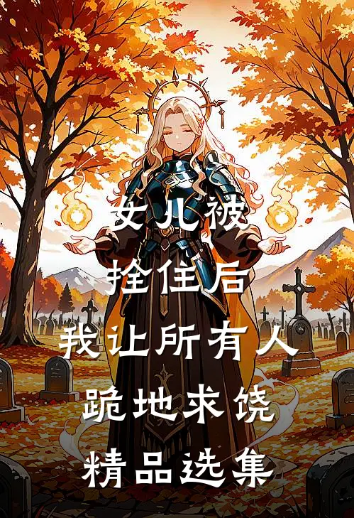 女儿被拴住后，我让所有人跪地求饶精品选集