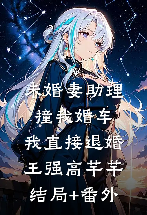 未婚妻助理撞我婚车，我直接退婚王强高芊芊结局+番外