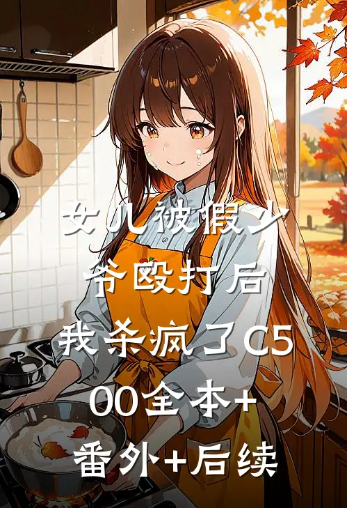 女儿被假少爷殴打后，我杀疯了C500全本+番外+后续