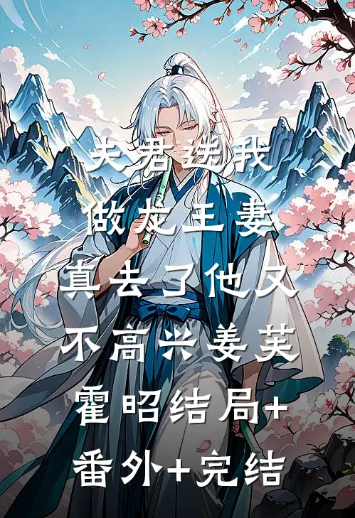 夫君送我做龙王妻，真去了他又不高兴姜芙霍昭结局+番外+完结