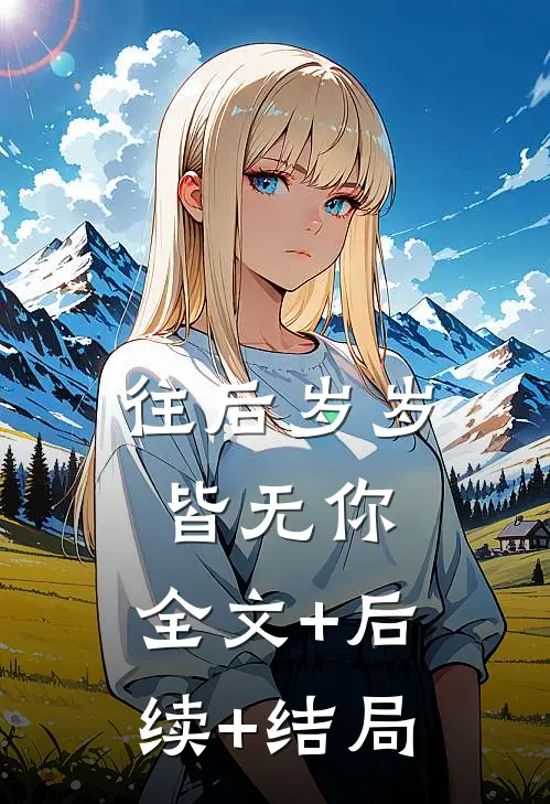 往后岁岁皆无你:全文+后续+结局