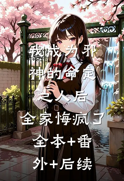 我成为邪神的命定之人后，全家悔疯了:全本+番外+后续