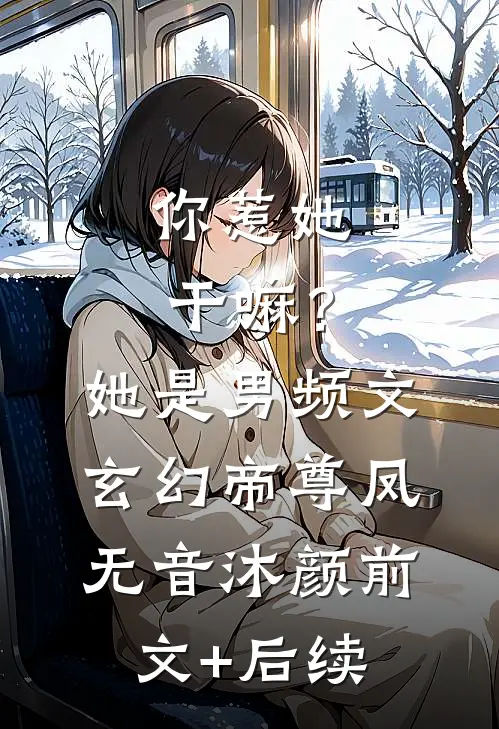 你惹她干嘛？她是男频文玄幻帝尊凤无音沐颜:前文+后续