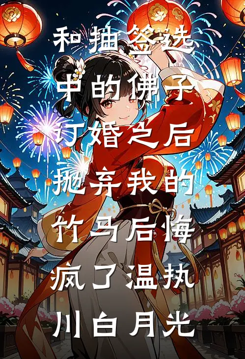 和抽签选中的佛子订婚之后，抛弃我的竹马后悔疯了温执川白月光