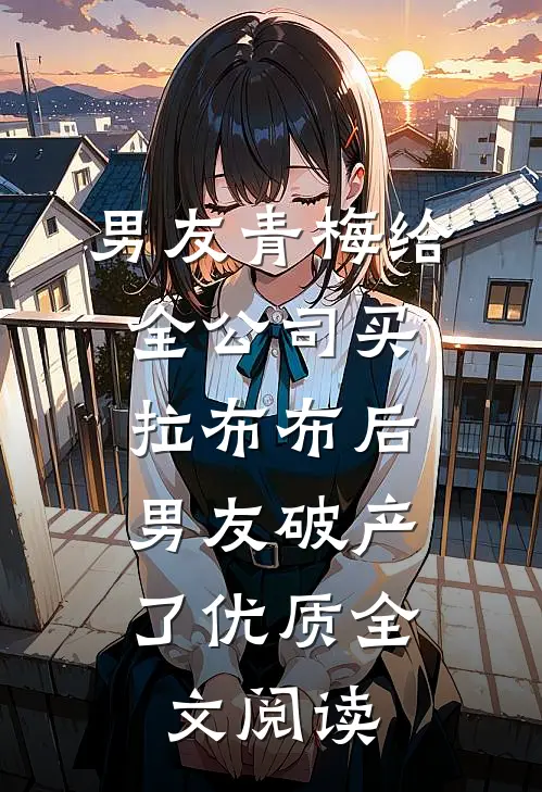 男友青梅给全公司买拉布布后，男友破产了优质全文阅读