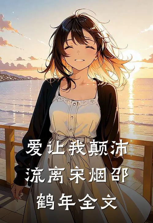 爱让我颠沛流离宋烟邵鹤年全文