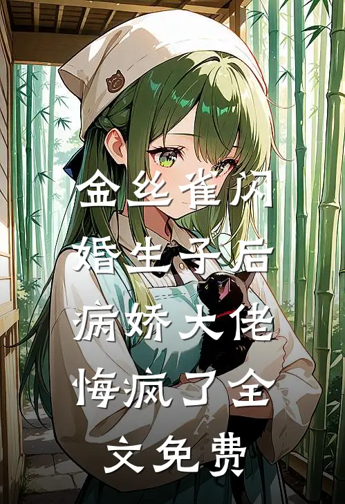 金丝雀闪婚生子后，病娇大佬悔疯了全文免费