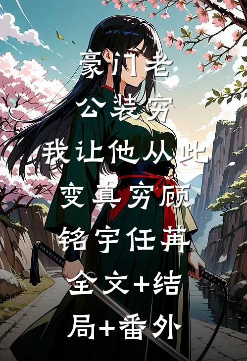 豪门老公装穷，我让他从此变真穷顾铭宇任苒全文+结局+番外