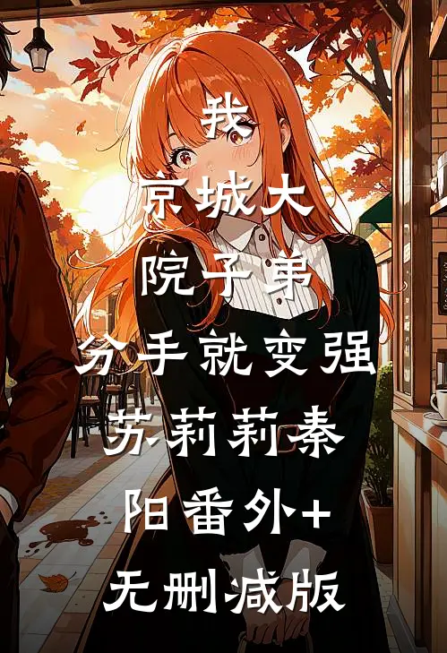 我，京城大院子弟，分手就变强苏莉莉秦阳番外+无删减版