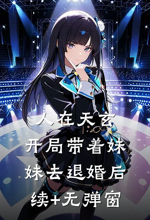 人在天玄，开局带着妹妹去退婚后续+无弹窗