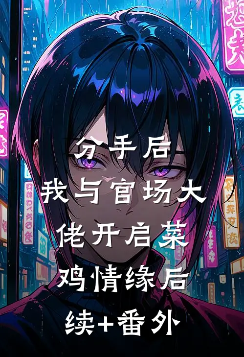 分手后，我与官场大佬开启菜鸡情缘后续+番外