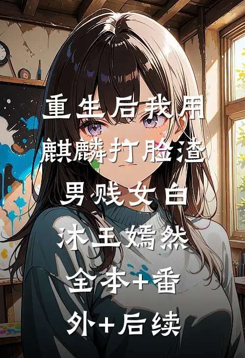 重生后我用麒麟打脸渣男贱女白沐王嫣然全本+番外+后续