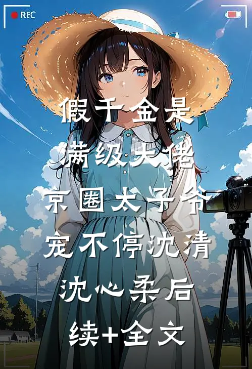 假千金是满级大佬，京圈太子爷宠不停沈清沈心柔后续+全文