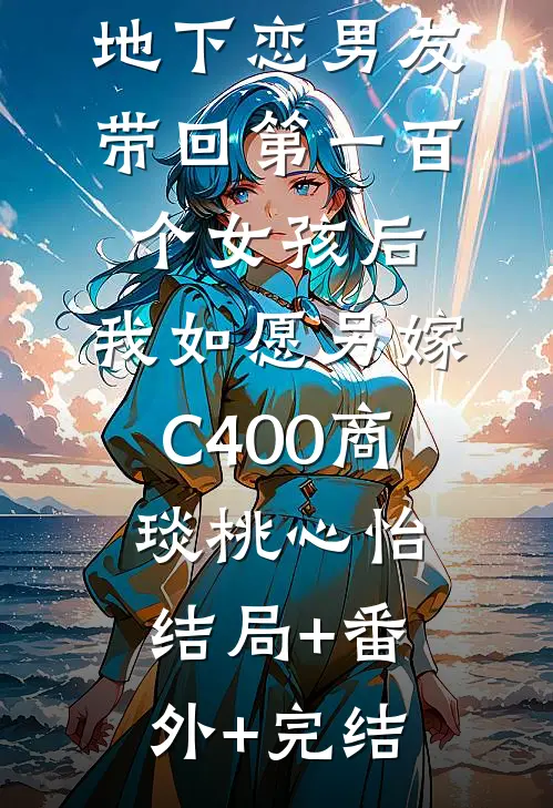 地下恋男友带回第一百个女孩后，我如愿另嫁C400商琰桃心怡:结局+番外+完结