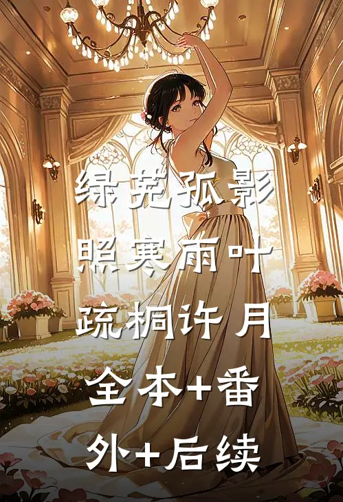 绿芜孤影照寒雨叶疏桐许月:全本+番外+后续