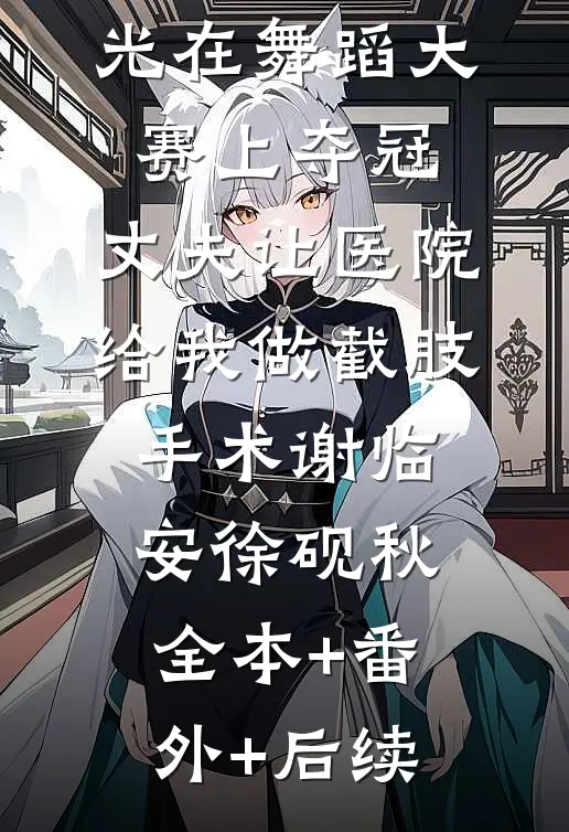 为了让白月光在舞蹈大赛上夺冠，丈夫让医院给我做截肢手术谢临安徐砚秋全本+番外+后续