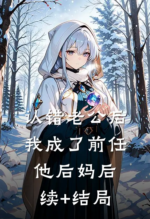 认错老公后，我成了前任他后妈后续+结局