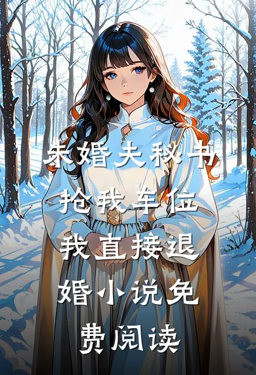 未婚夫秘书抢我车位，我直接退婚小说免费阅读