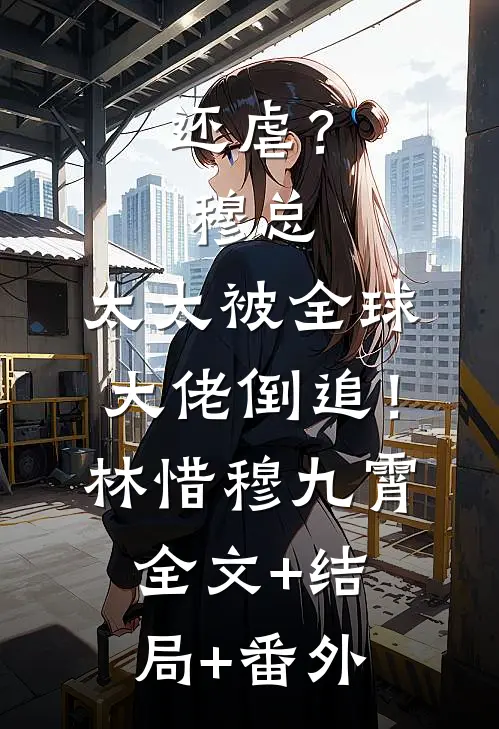 还虐？穆总，太太被全球大佬倒追！林惜穆九霄全文+结局+番外
