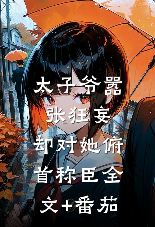 太子爷嚣张狂妄，却对她俯首称臣全文+番茄