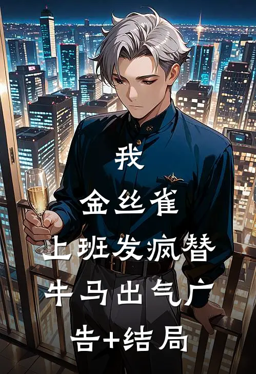 我，金丝雀，上班发疯替牛马出气广告+结局
