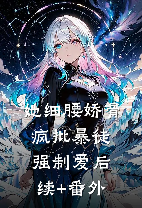 她细腰娇骨，疯批暴徒强制爱后续+番外