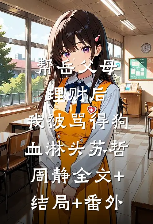 帮岳父母理财后，我被骂得狗血淋头苏哲周静全文+结局+番外