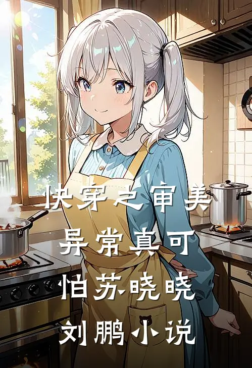 快穿之审美异常真可怕苏晓晓刘鹏小说