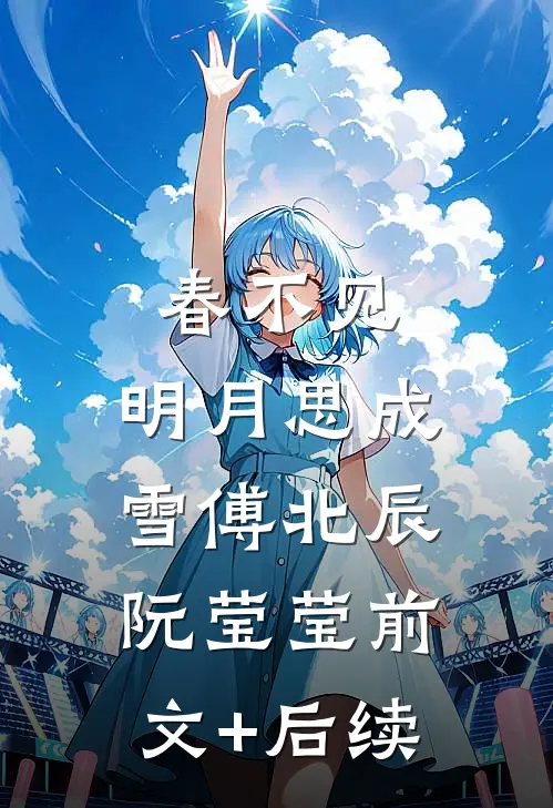 春不见，明月思成雪傅北辰阮莹莹前文+后续