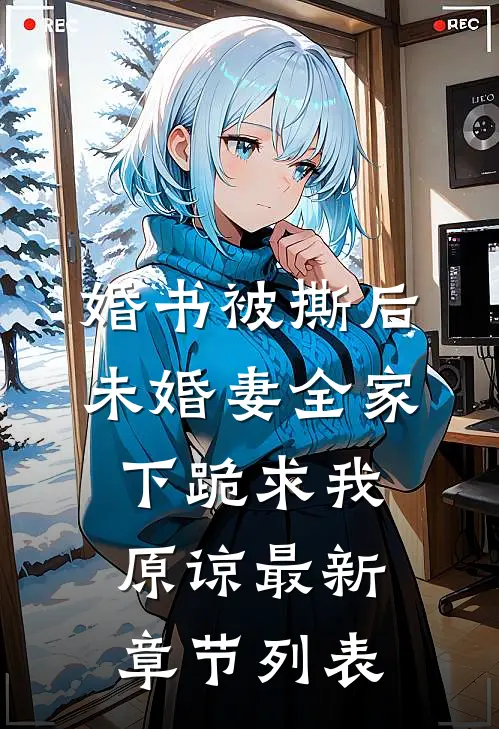 婚书被撕后，未婚妻全家下跪求我原谅最新章节列表