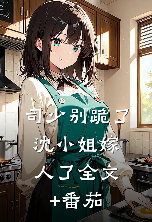 司少别跪了，沈小姐嫁人了全文+番茄