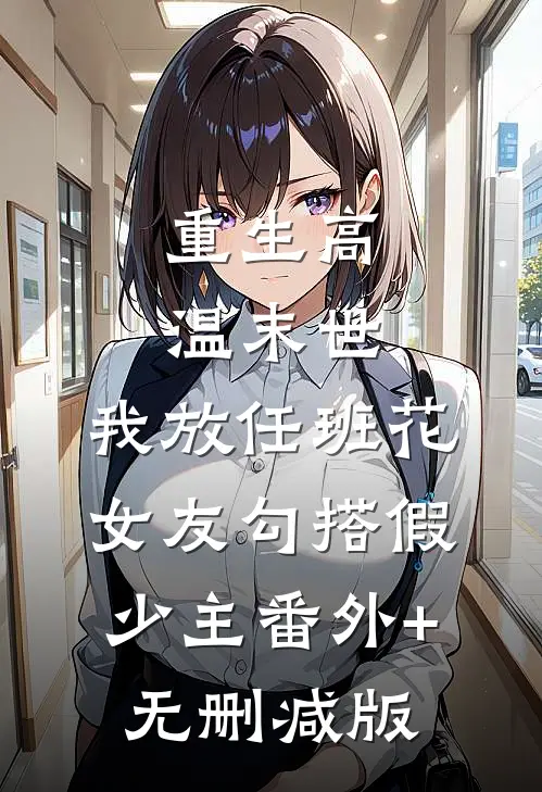 重生高温末世，我放任班花女友勾搭假少主番外+无删减版