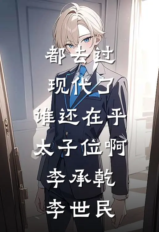 都去过现代了，谁还在乎太子位啊李承乾李世民