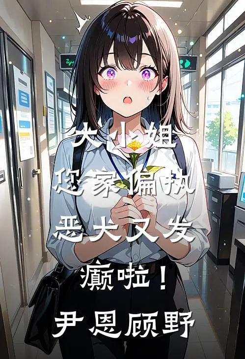 大小姐，您家偏执恶犬又发癫啦！尹恩顾野