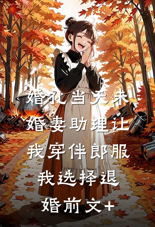 婚礼当天未婚妻助理让我穿伴郎服，我选择退婚前文+