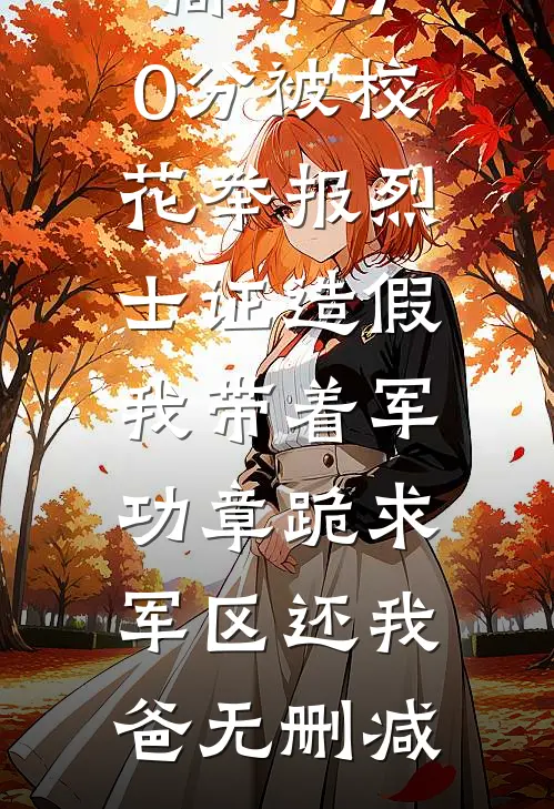 高考770分被校花举报烈士证造假，我带着军功章跪求军区还我爸无删减
