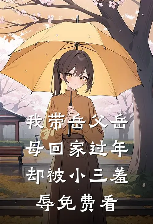 我带岳父岳母回家过年，却被小三羞辱免费看